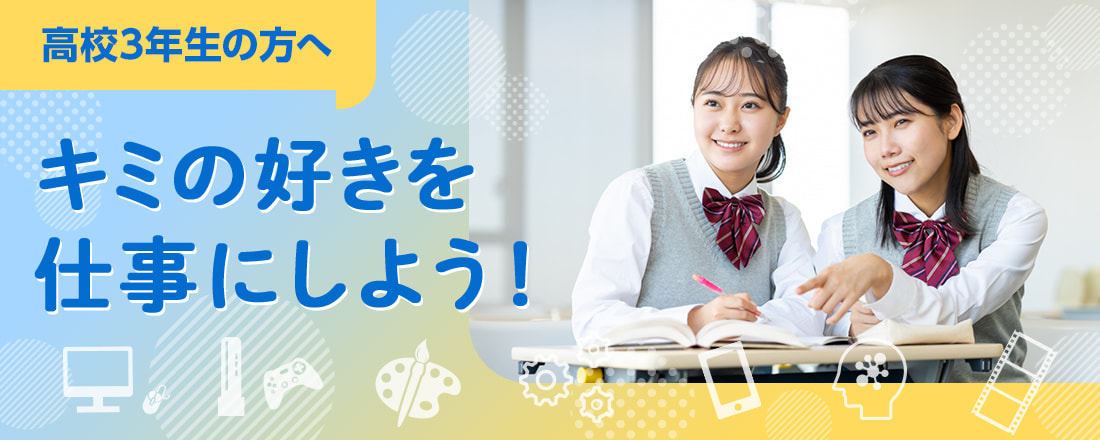 高校3年生の方へ。キミの好きを仕事にしよう！